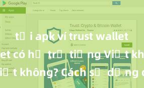 tải apk ví trust wallet Trust Wallet có hỗ trợ tiếng Việt không? Cách sử dụng dễ dàng