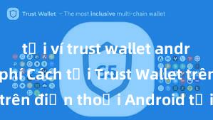 tải ví trust wallet android miễn phí Cách tải Trust Wallet trên điện thoại Android tại Việt Nam