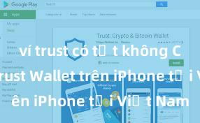 ví trust có tốt không Cách tải Trust Wallet trên iPhone tại Việt Nam